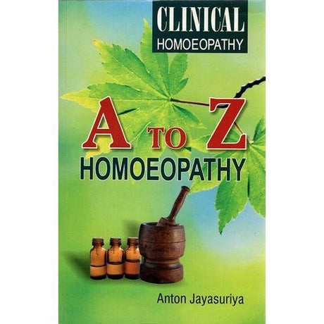 A to Z Homoeopathy (Clinical Homoeopathy) - Anton Jayasuriya