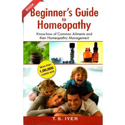 Beginner's Guide Homeopathy Know-how of Common Ailments and their Homeopathic Management -T S IYER